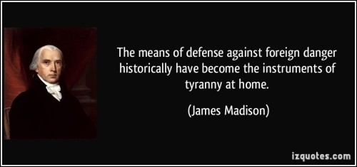 quote-the-means-of-defense-against-foreign-danger-historically-have-become-the-instruments-of-tyranny-at-james-madison-117375